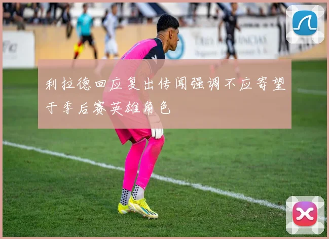 利拉德回应复出传闻强调不应寄望于季后赛英雄角色