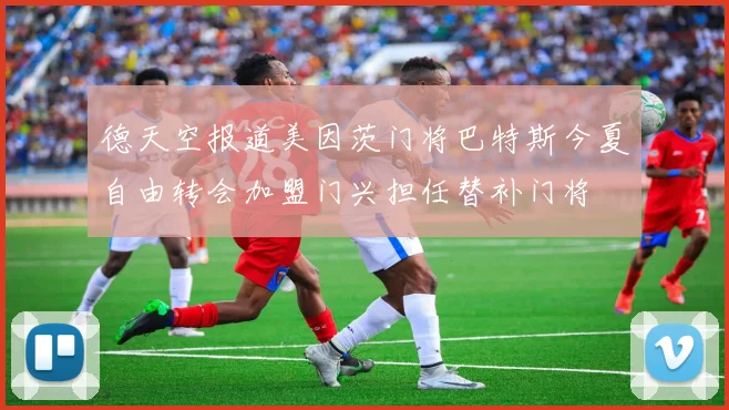 德天空报道美因茨门将巴特斯今夏自由转会加盟门兴担任替补门将