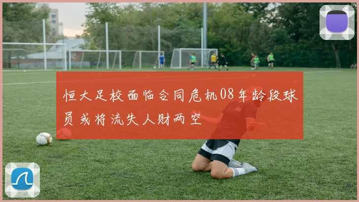 恒大足校面临合同危机08年龄段球员或将流失人财两空